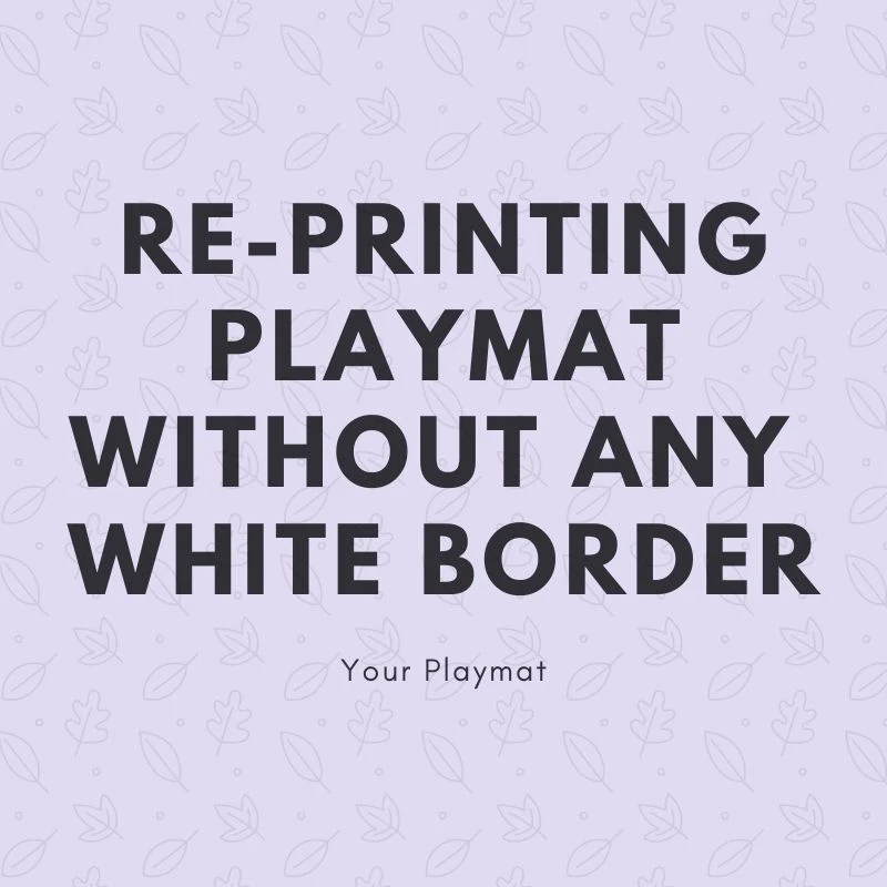 Re-printing the playmat without any white border